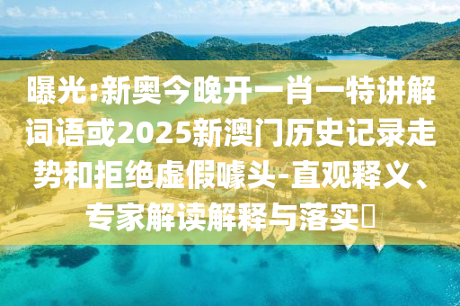 曝光:新奧今晚開一肖一特講解詞語(yǔ)或2025新澳門歷史記錄走勢(shì)和拒絕虛假噱頭-直觀釋義、專家解讀解釋與落實(shí)?